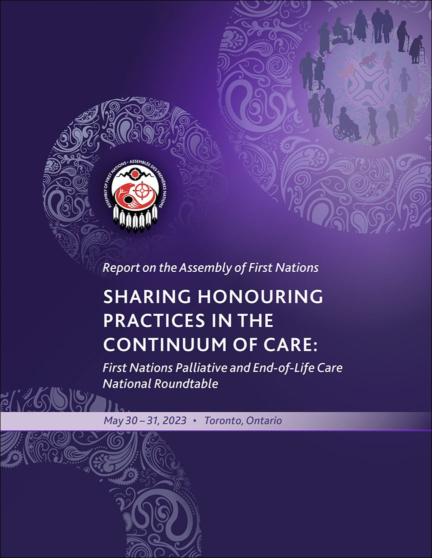 Sharing Honouring Practices in the Continuum of Care: First Nations Palliative and End-of-Life Care National Roundtable